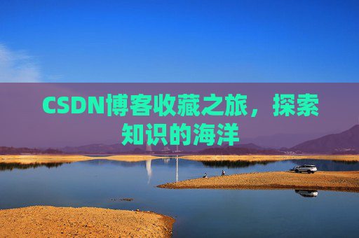 CSDN博客收藏之旅，探索知识的海洋